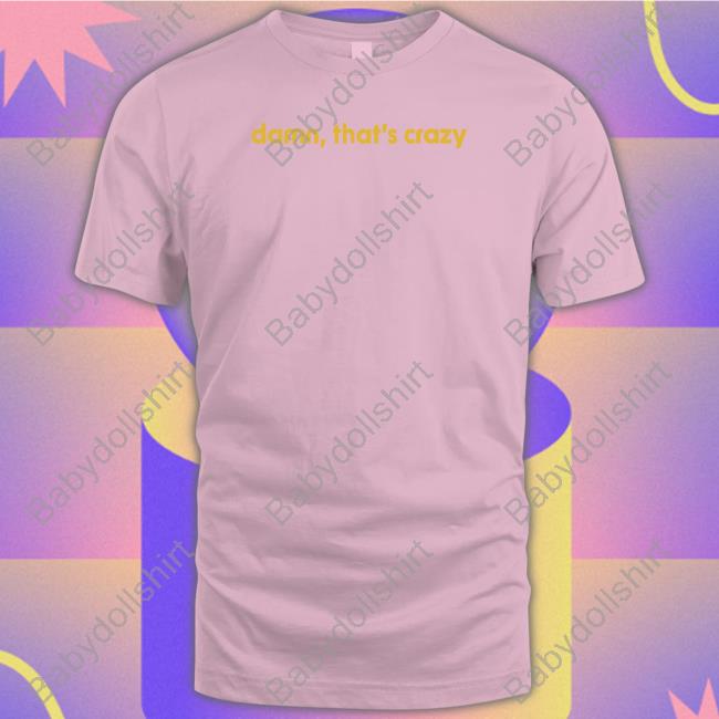 Damn That's Crazy Long Sleeve T Shirt Shitheadsteve Shop