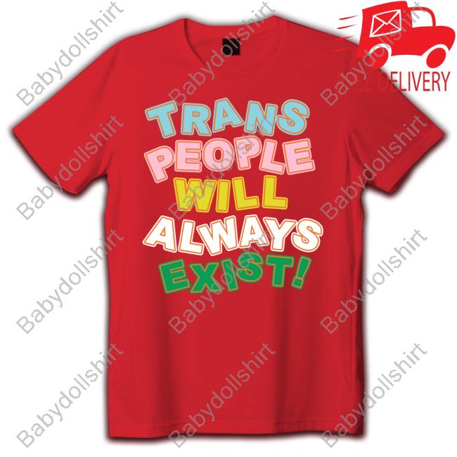 Trans People Will Always Exist T Shirts