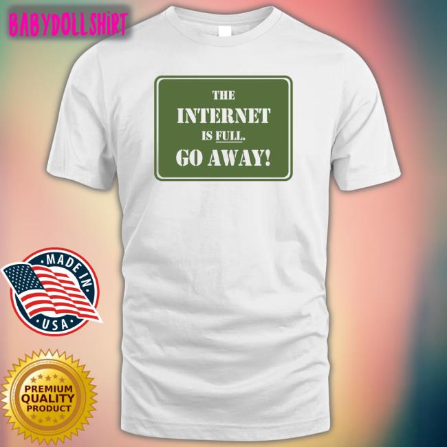 The Internet Is Full Go Away T Shirt White