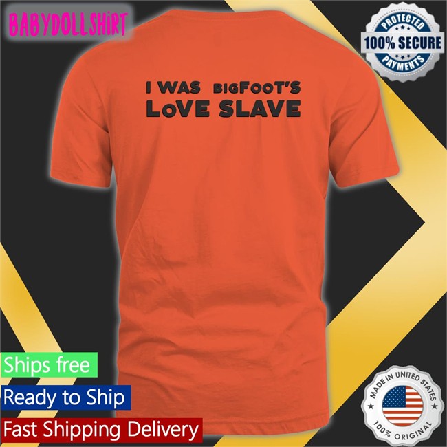 Shirts That Go Hard I Was Bigfoot's Love Slave Classic Tee Shirt