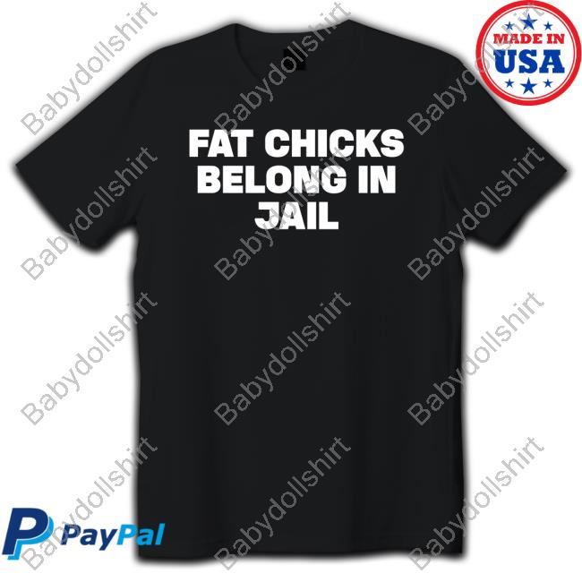 Official H Pearl Davis Parody Fat Chicks Belong In Jail Shirt Purlythingz