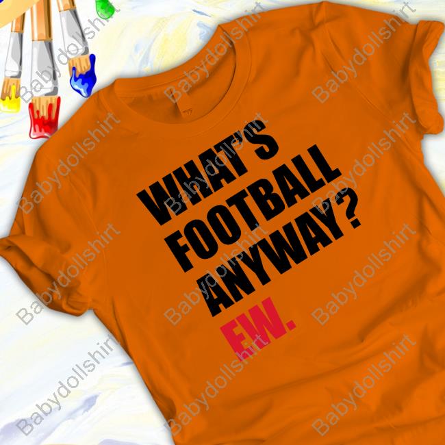 Breakingt What's Football Anyway Ew Hoodie Official Breakingt What's Football Anyway Ew T Shirts