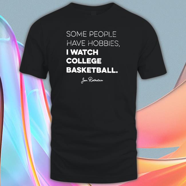Some people have Hobbies I watch College Basketball Jon Rothstein Tee Shirt