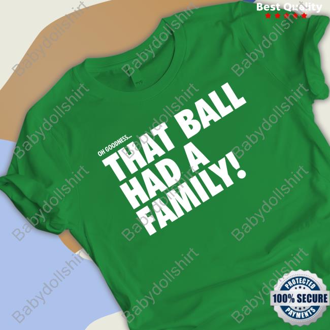 That Ball Had A Family Tee Shirt