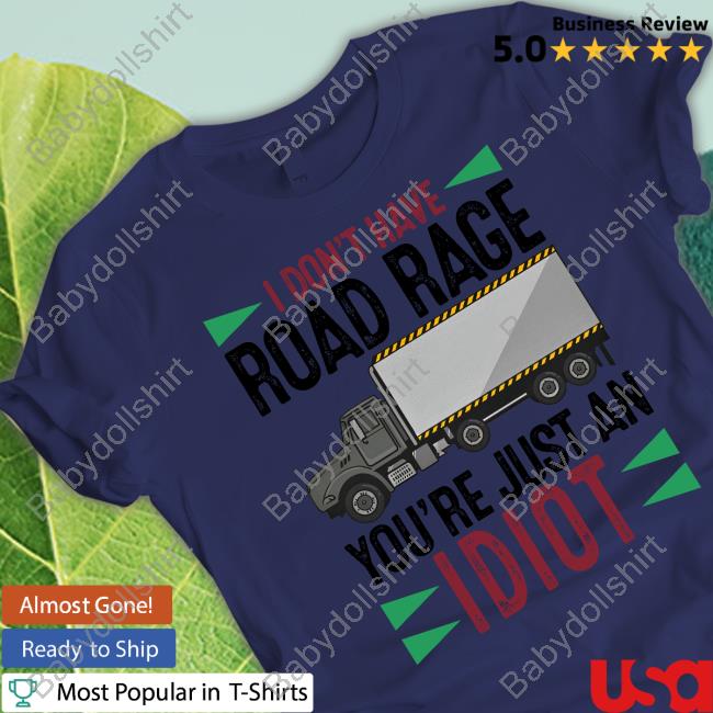 Official I Don't Have Road Rage You're Just An Idiot Shirt