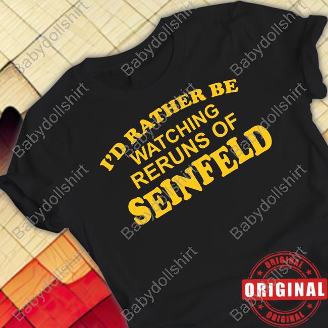 Gareth Reynolds I'd Rather Be Watching Reruns Of Seinfeld T-Shirt