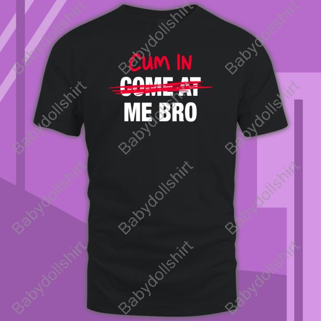 Cum In Come At Me Bro Tee