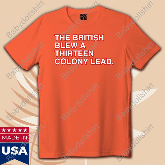The British Blew A Thirteen Colony Lead Shirt