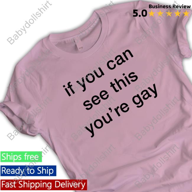 Official If You Can See This You're Gay Shirt