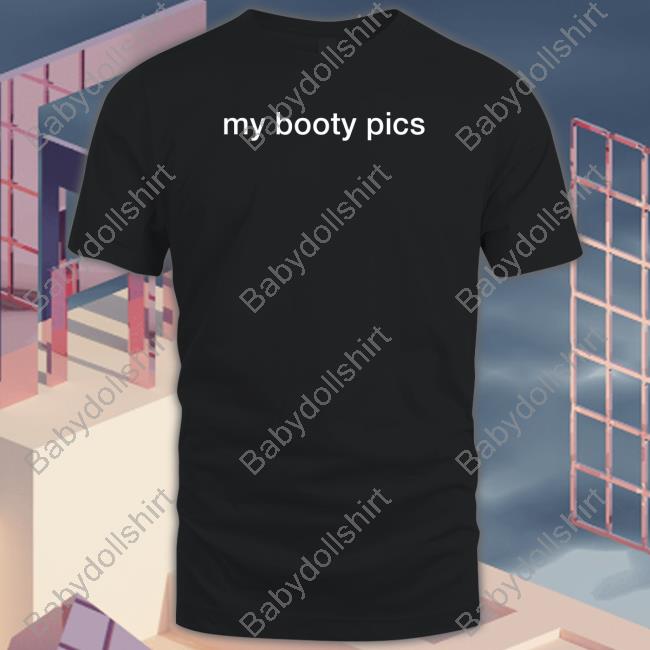 Shirts That Go Hard My Booty Pics Shirt Shirtsthtgohard