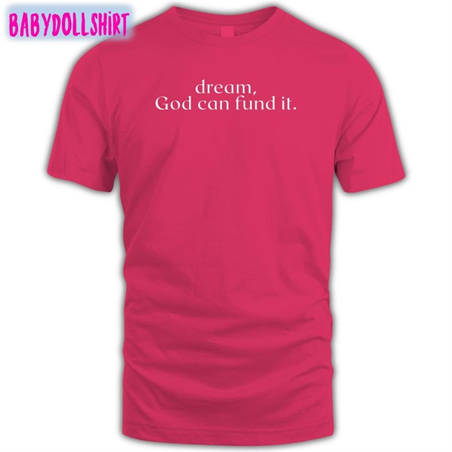 Dream God Can Fund It Tee Shirt