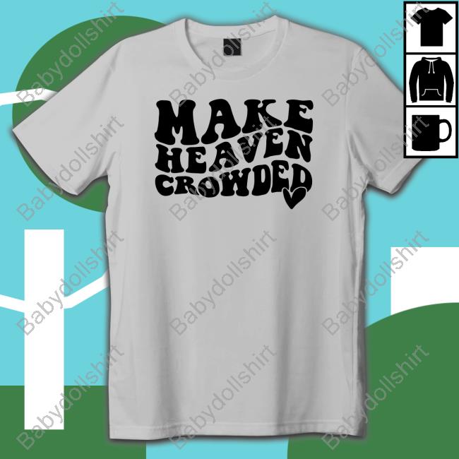 Make Heaven Crowded Shirt Shirtsthtgohard Shirts That Go Hard