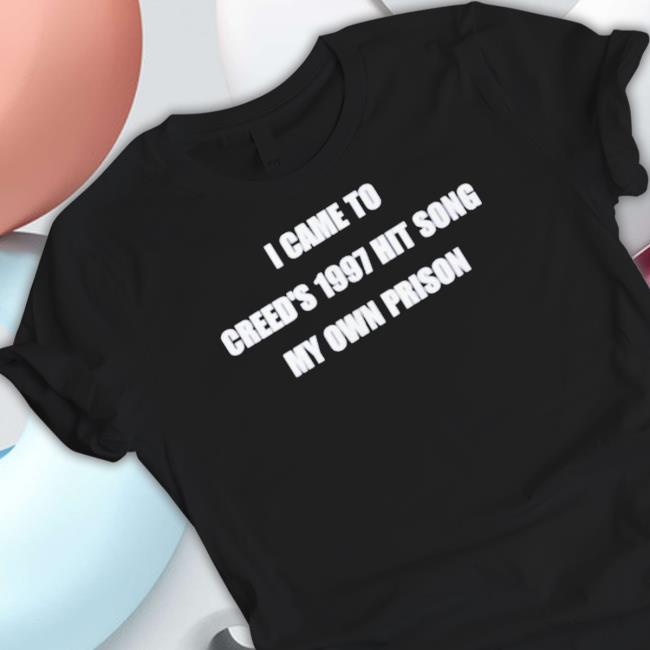 I Came To Credd’S 197 Hit Song My Own Prison T- shirt
