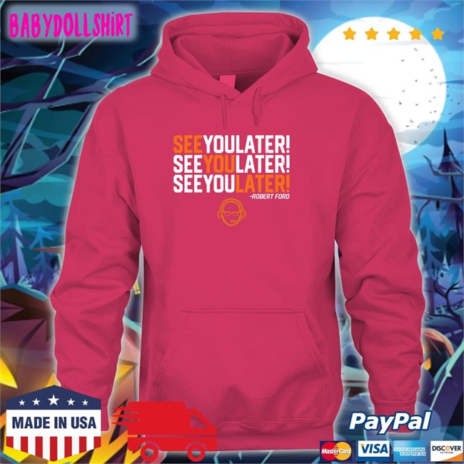 RamShirts Shop See You Later By Robert Ford Long Sleeve Tee Shirt