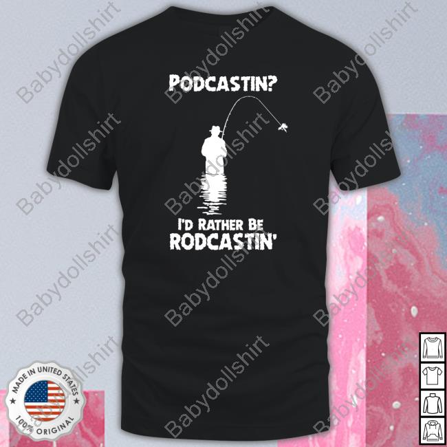 Podcastin I'd Rather Be Rodcastin Edition Limited Black Shirts