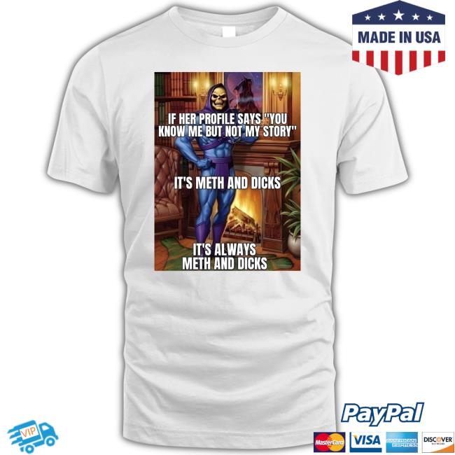 Shirts That Go Hard If Her Profile Says You Know Me But Not My Story It's Meth And Dicks It's Allways Meth And Dicks Hoodie