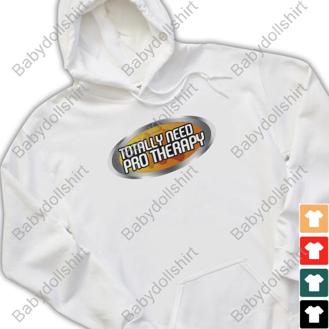 Shitheadsteve Merch Totally Need Pro Therapy T-Shirt Shitheadsteve Merch Totally Need Pro Therapy Sweatshirt