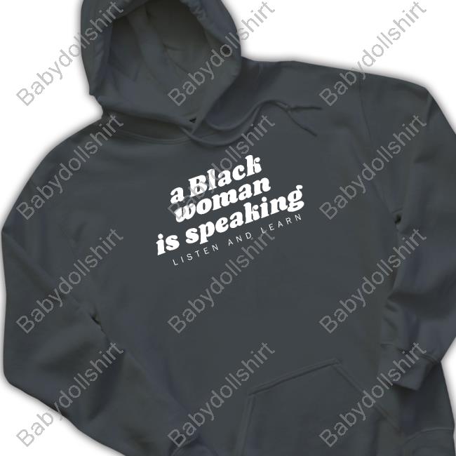 A Black Woman Is Speaking Listen And Learn Hooded Sweatshirt