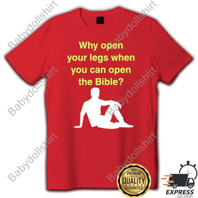 Why Open Your Legs When You Can Open The Bible Hoodie Shirts That Go Hard Shirtsthtgohard