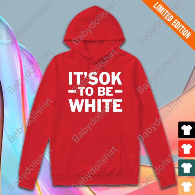 Official It's Ok To Be White Hoodie