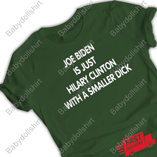 Joe Biden Is Just Hilary Clinton With A Smaller Dick Shirt Forgiatoblow47 Trumps Nephew