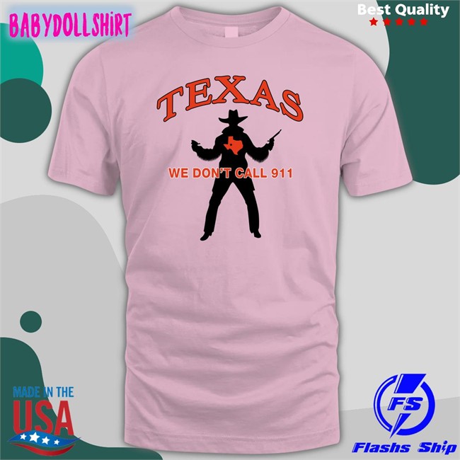 Texas We Don't Call 911 Shirt Lilsamsquanch