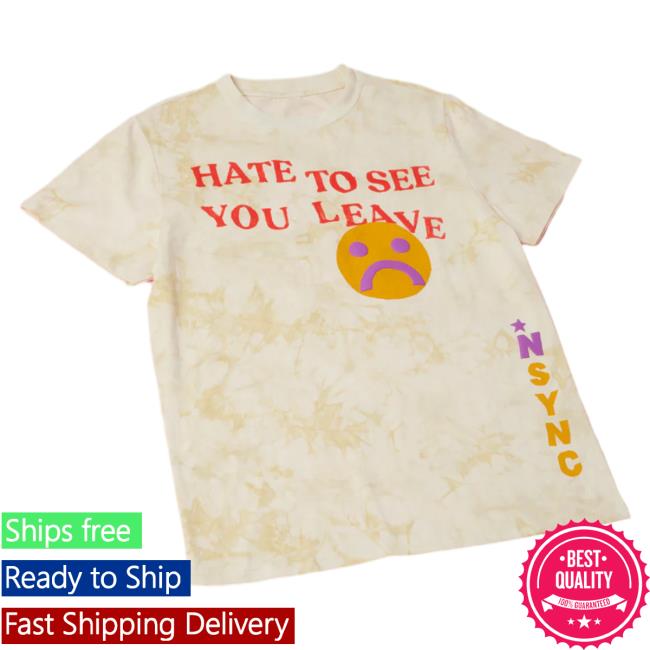 Official Nsync Apparel Clothing Store Shop Merch Hate To See You Leave But I Love To See You Walk Away Tie Dye Top Shirt