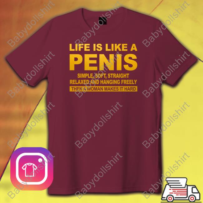 Life Is Like A Penis T Shirts