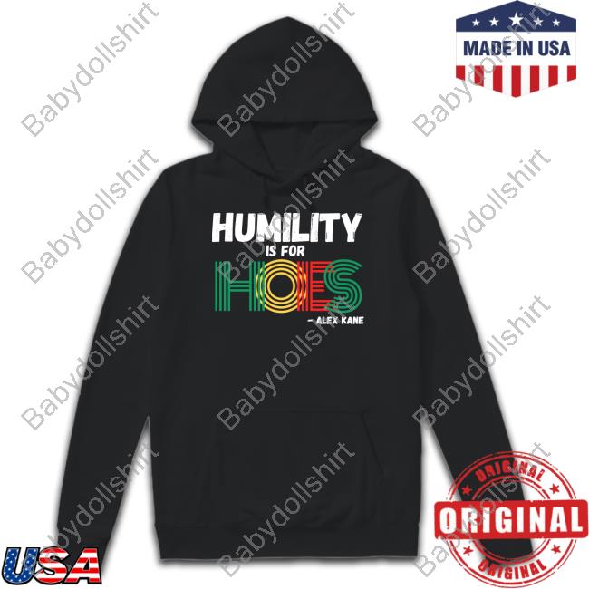 Brainbuster Tees Shop Alex Kane Humility Is For Hoes Hoodie
