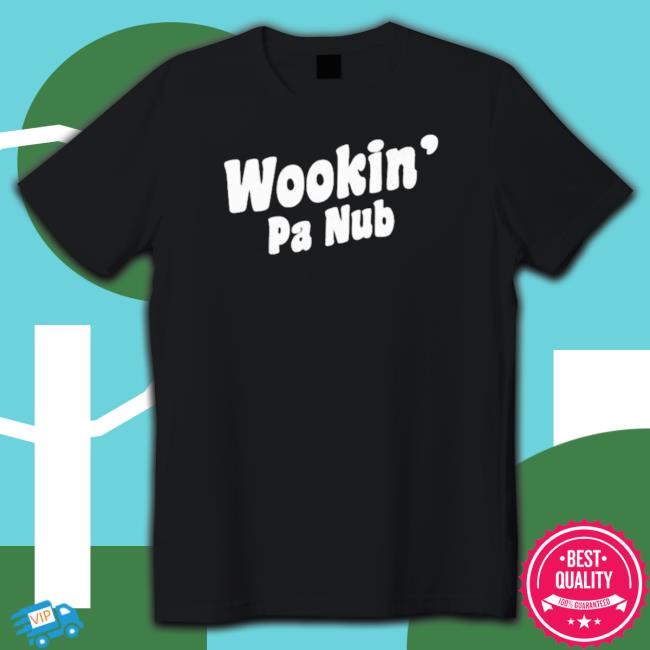 Wookin’ Pa Nub tee shirt