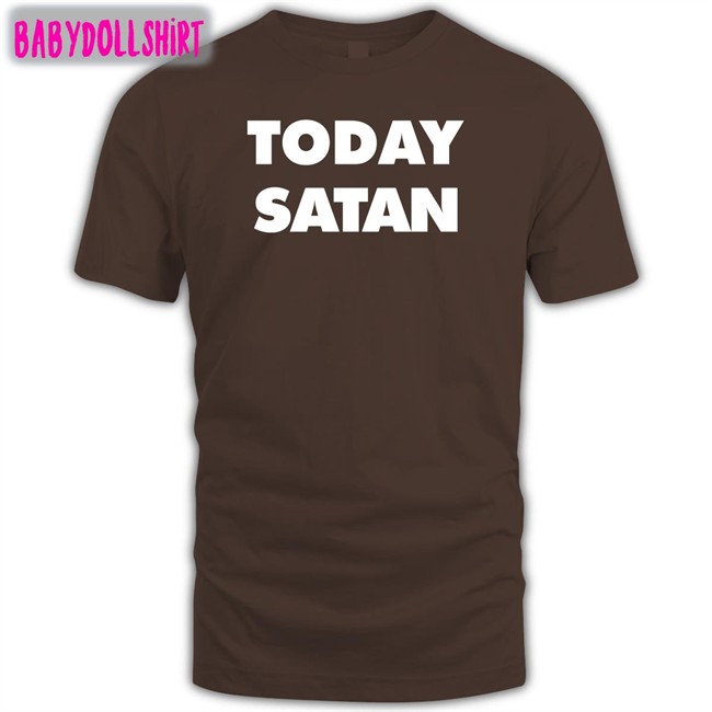Today Satan Shirt