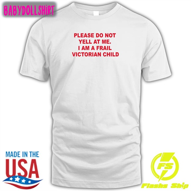 Please Do Not Yell At Me I Am A Frail Victorian Child Shirts Thomas Headon