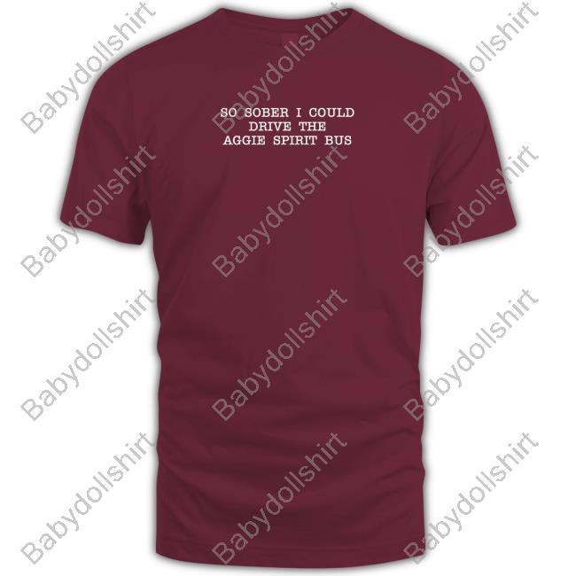 So Sober I Could Drive The Aggie Spirit Bus Tee