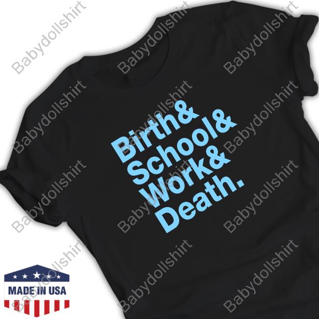 Official Birth & School & Work & Death Shirt