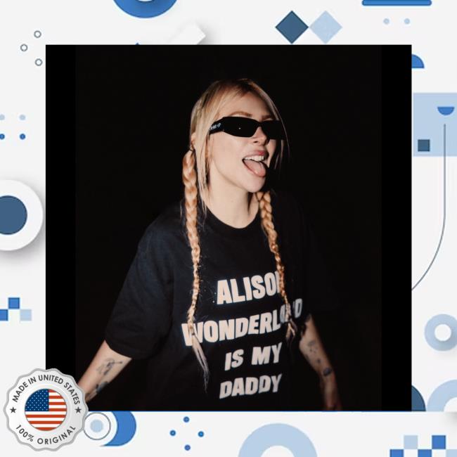 Alison Wonderland Is My Daddy Have You My Seen Father 2024 Shirt