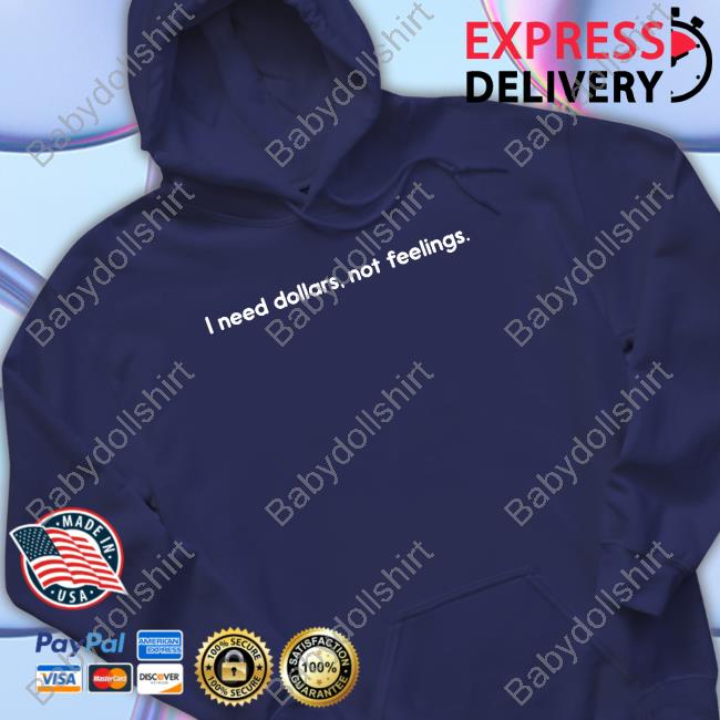 I Need Dollars Not Feelings Tee