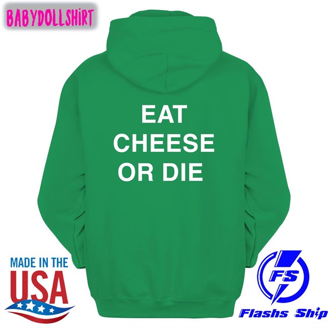 Shirts That Go Hard Eat Cheese Or Die Sweatshirt Twitter Eat Cheese Or Die Hoodie Shirts That Go Hard