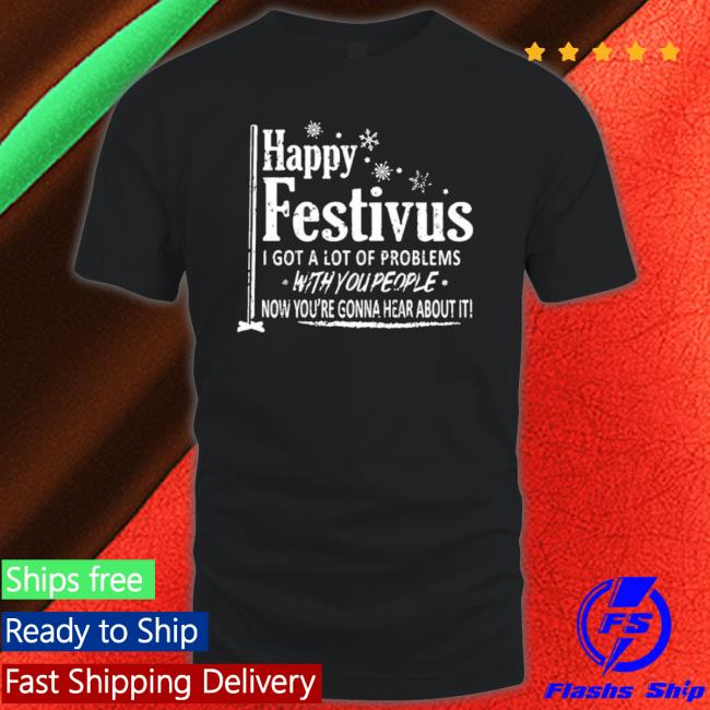 Happy Festivus I Got A Lot Of Problems With You People Sweaters