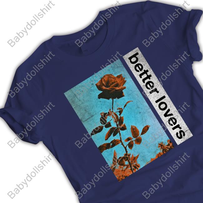 Better Lovers Flowers Shirt Better Lovers Flowers Hoodies