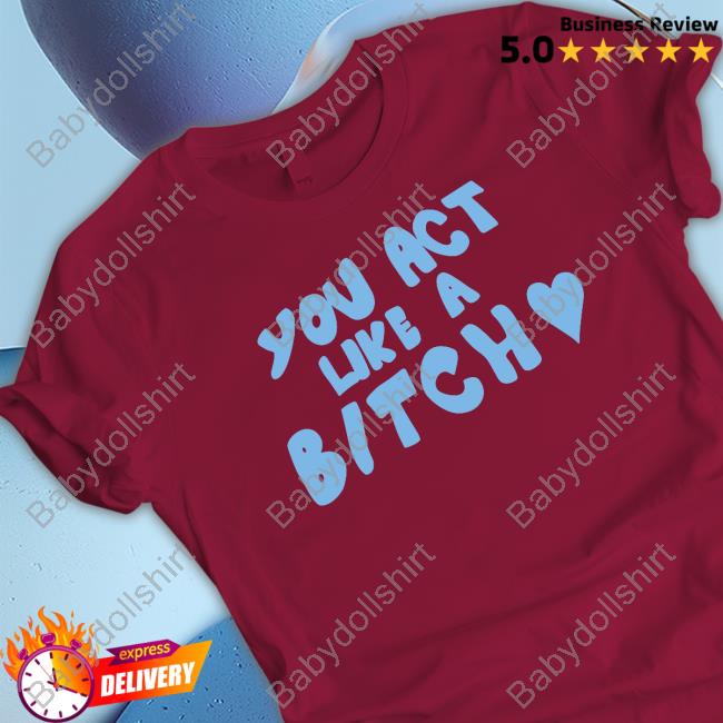 You Act Like A Bitch Tank Top