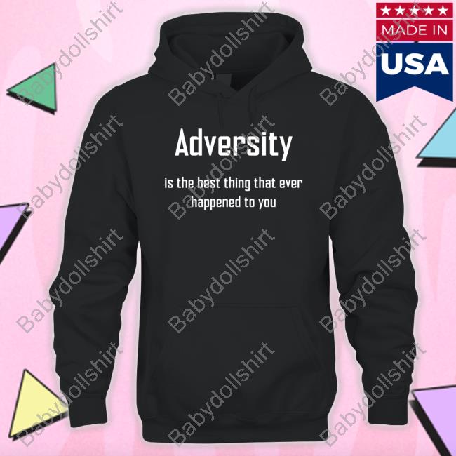 Adversity Is The Best Thing That Ever Happened To You Sweatshirt
