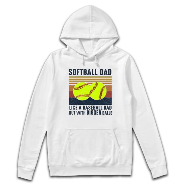 Softball Dad Like A Baseball Dad But With Bigger Balls Shirt