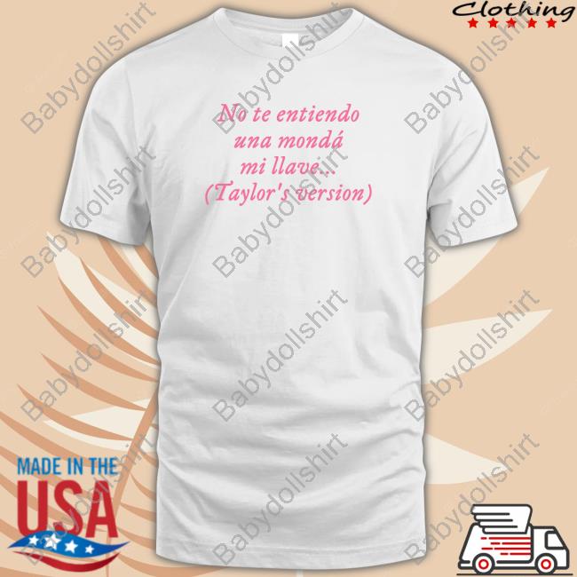 Official Elaa Medeswift Taylor Swift No Te Entiendo Una Mondá Mi Llave Taylor's Version T Shirt
