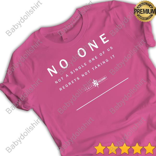 Official Faith N Freedoms Merch No One Not A Single One Of Us Regrets Not Taking It T Shirt