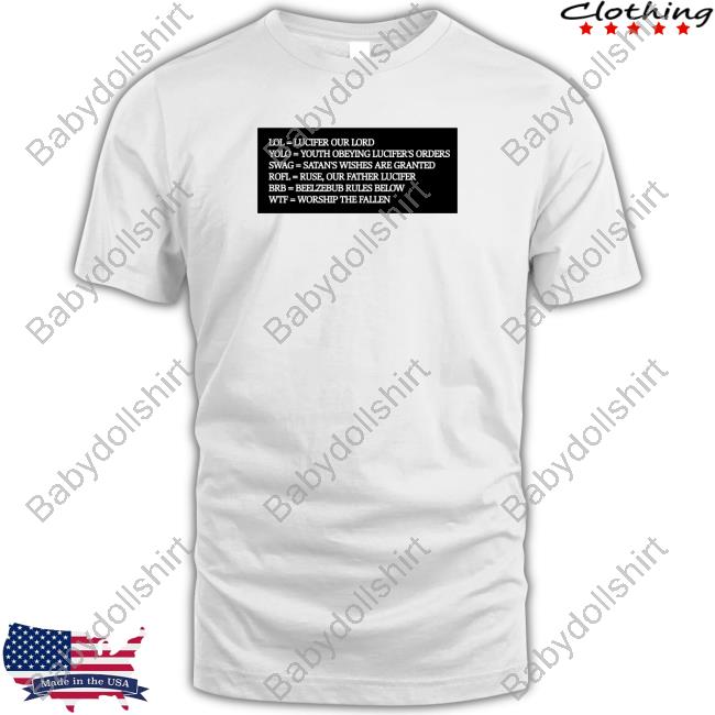 Lol Lucifer Our Lord Yolo Youth Obeying Lucifer's Orders Swag Satan's Wishes Are Granted Rofl Ruse Our Father Lucifer Brb Beelzebub Rules Below Wtf Worship The Fallen Shirt