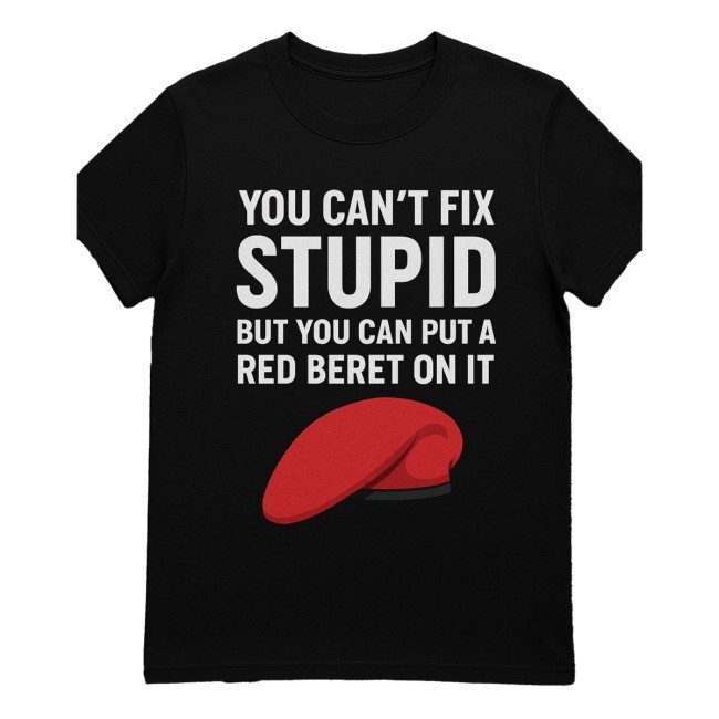 Official You Can't Fix Stupid But You Can Put A Red Beret On It Shirt By Roland Schoeman