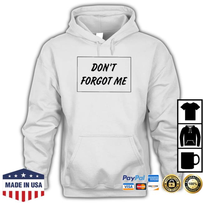 Official Don’t Forgot Me Classic shirt