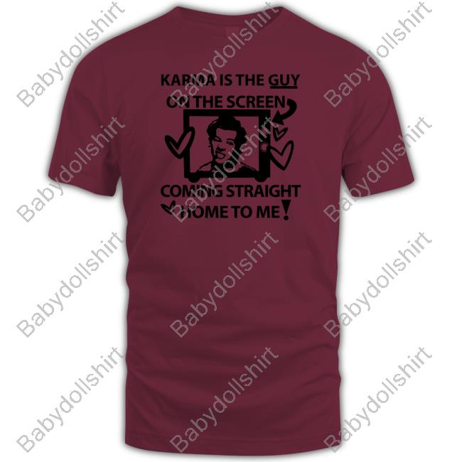 Karma Is The Guy On The Screen Coming Straight Home To Me Tee Shirt Harry
