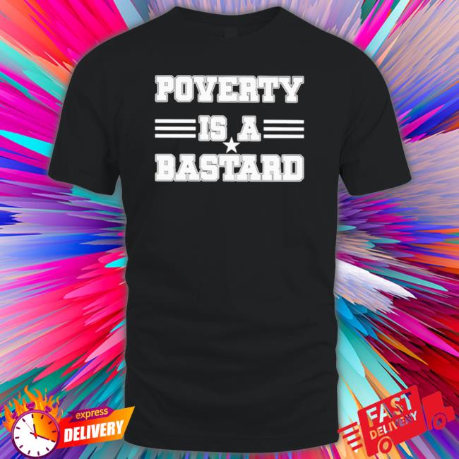 Official Poverty Is A Bastard tee shirt