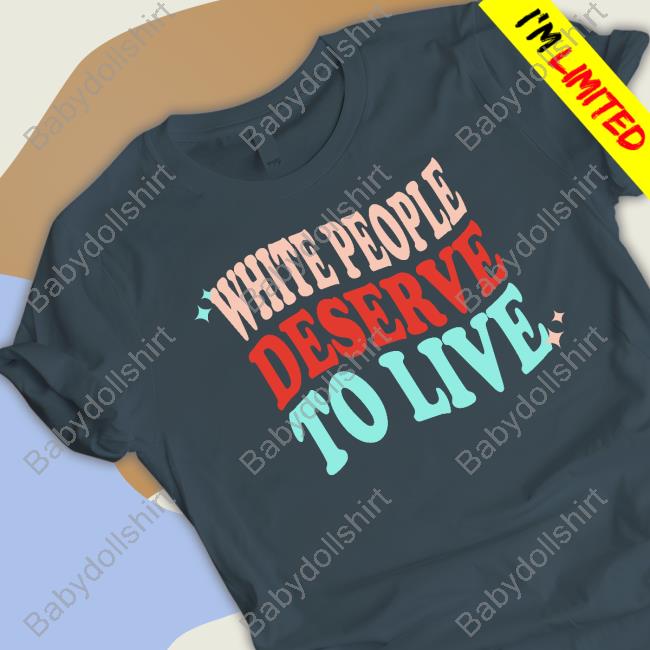 Official White People Deserve To Live T-Shirt